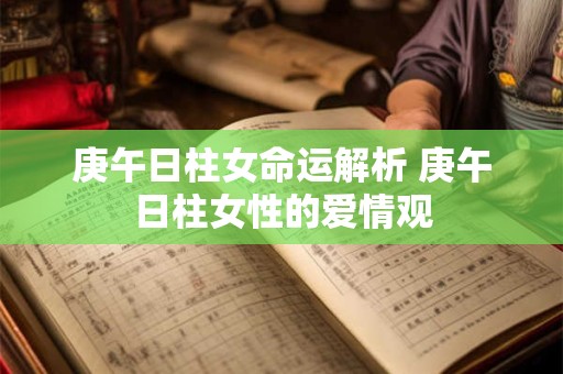 庚午日柱女命运解析 庚午日柱女性的爱情观