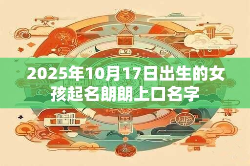 2025年10月17日出生的女孩起名朗朗上口名字