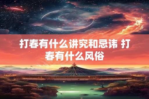 打春有什么讲究和忌讳 打春有什么风俗