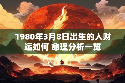 1980年3月8日出生的人财运如何 命理分析一览