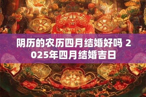 阴历的农历四月结婚好吗 2025年四月结婚吉日