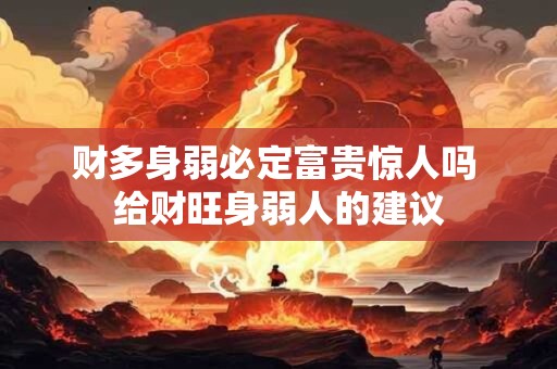 财多身弱必定富贵惊人吗 给财旺身弱人的建议