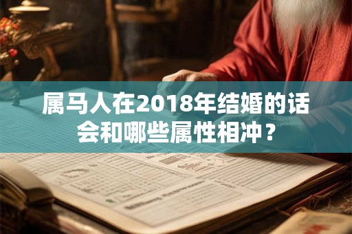 属马人在2018年结婚的话会和哪些属性相冲？