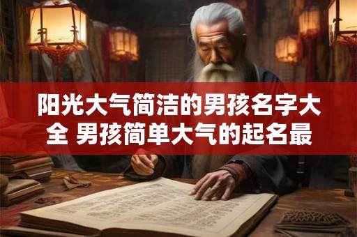 阳光大气简洁的男孩名字大全 男孩简单大气的起名最佳字