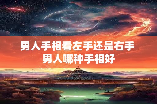 男人手相看左手还是右手 男人哪种手相好