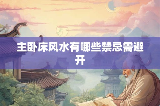 主卧床风水有哪些禁忌需避开