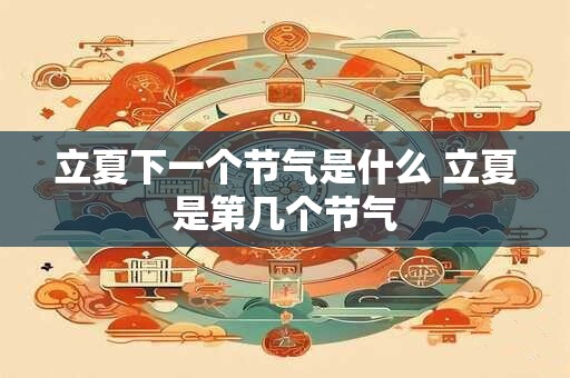 立夏下一个节气是什么 立夏是第几个节气