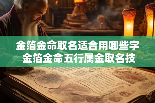 金箔金命取名适合用哪些字 金箔金命五行属金取名技巧