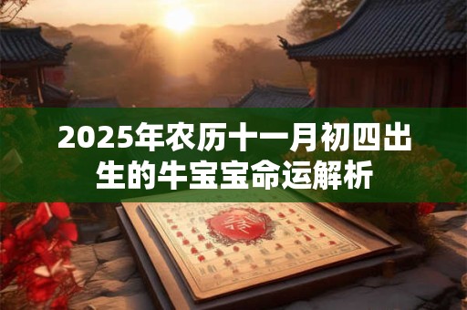 2025年农历十一月初四出生的牛宝宝命运解析