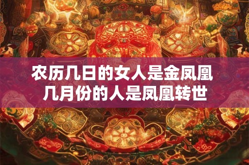 农历几日的女人是金凤凰 几月份的人是凤凰转世