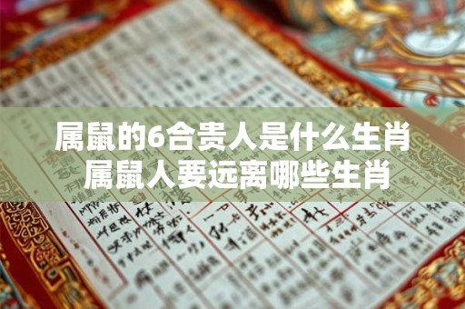 属鼠的6合贵人是什么生肖 属鼠人要远离哪些生肖