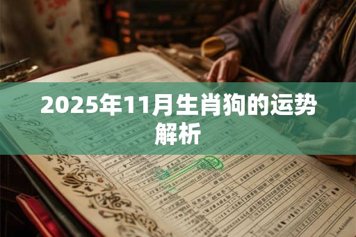 2025年11月生肖狗的运势解析 2025年11月生肖狗的运势解析