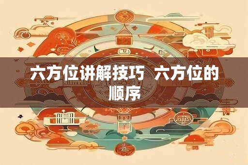 六方位讲解技巧  六方位的顺序