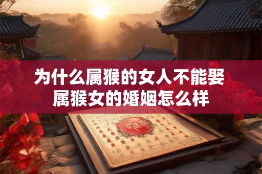 为什么属猴的女人不能娶 属猴女的婚姻怎么样