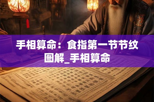 手相算命：食指第一节节纹图解_手相算命