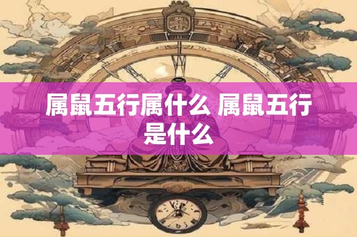 属鼠五行属什么 属鼠五行是什么