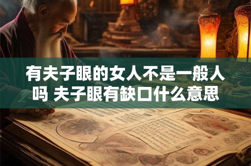 有夫子眼的女人不是一般人吗 夫子眼有缺口什么意思