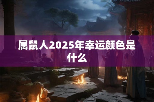 属鼠人2025年幸运颜色是什么