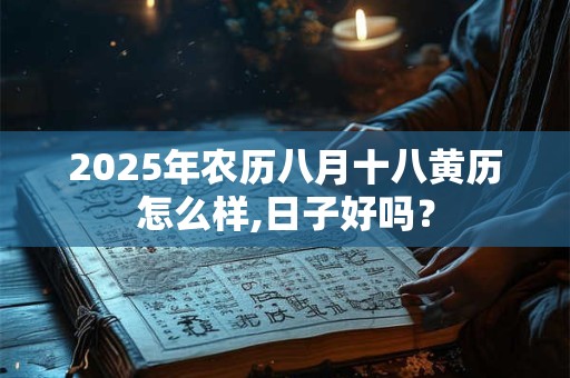 2026年农历八月十八黄历怎么样,日子好吗？