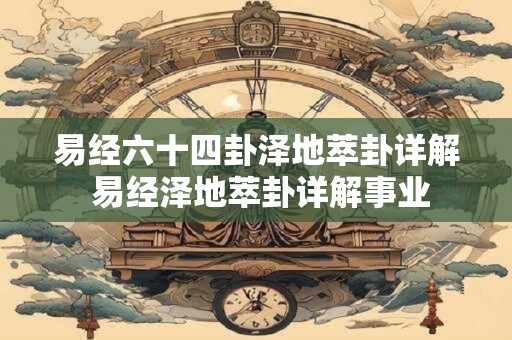 易经六十四卦泽地萃卦详解 易经泽地萃卦详解事业