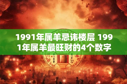 1991年属羊忌讳楼层 1991年属羊最旺财的4个数字
