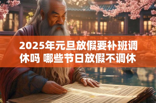 2026年元旦放假要补班调休吗 哪些节日放假不调休