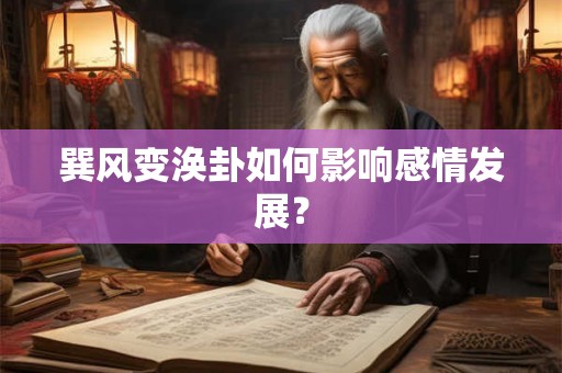巽风变涣卦如何影响感情发展？