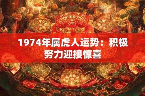 1974年属虎人运势：积极努力迎接惊喜