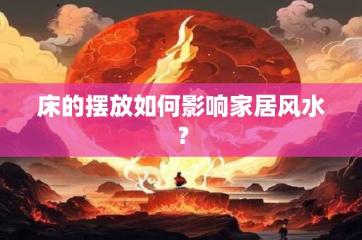 详细阅读:床的摆放如何影响家居风水? 床的摆放如何影响家居风水?