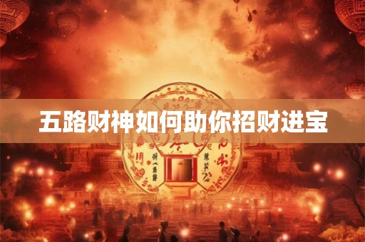五路财神如何助你招财进宝