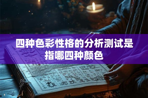四种色彩性格的分析测试是指哪四种颜色