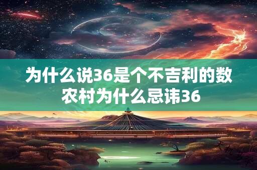 为什么说36是个不吉利的数 农村为什么忌讳36