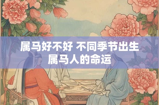 属马好不好 不同季节出生属马人的命运