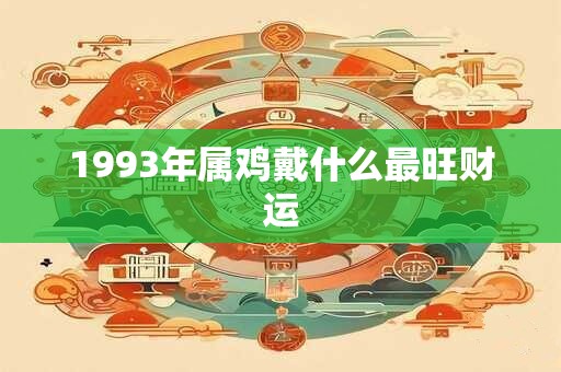 1993年属鸡戴什么最旺财运