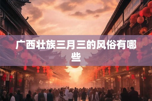 广西壮族三月三的风俗有哪些
