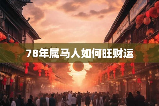 78年属马人如何旺财运