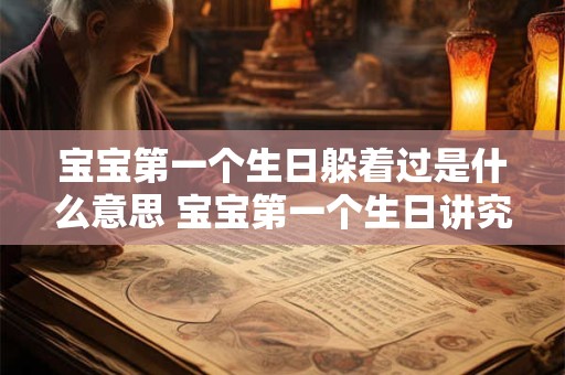 宝宝第一个生日躲着过是什么意思 宝宝第一个生日讲究