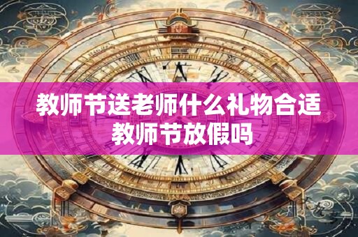 教师节送老师什么礼物合适 教师节放假吗