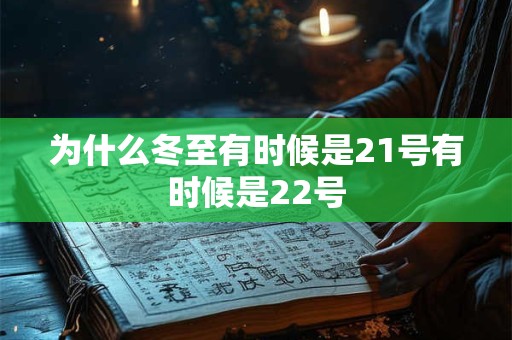 为什么冬至有时候是21号有时候是22号