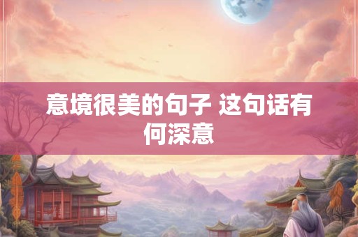 意境很美的句子 这句话有何深意