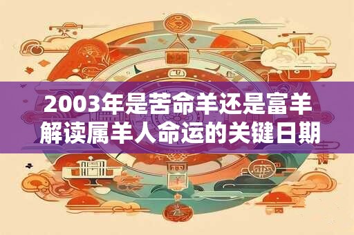 2003年是苦命羊还是富羊 解读属羊人命运的关键日期