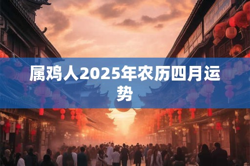 属鸡人2026年农历四月运势