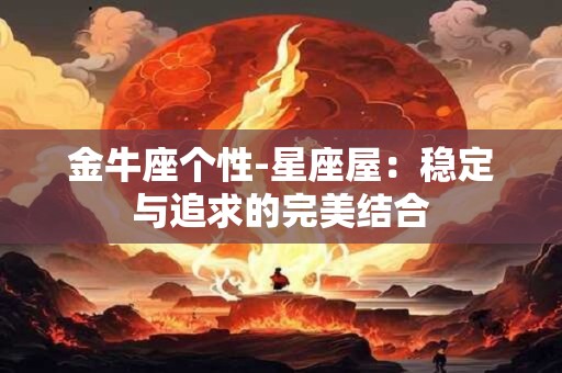 金牛座个性-星座屋：稳定与追求的完美结合