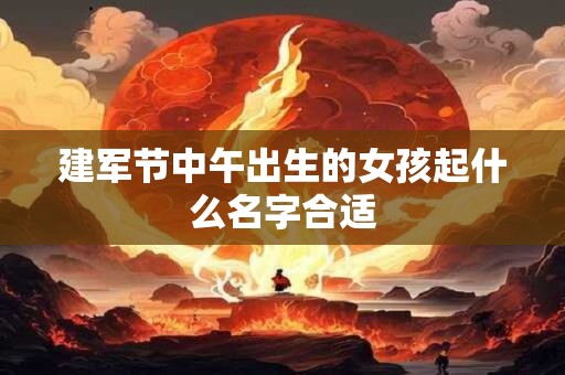 建军节中午出生的女孩起什么名字合适