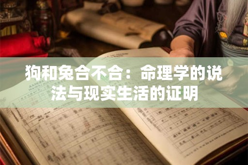 狗和兔合不合：命理学的说法与现实生活的证明