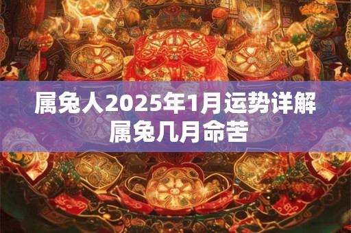 属兔人2026年1月运势详解 属兔几月命苦