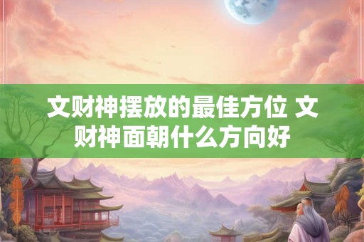 文财神摆放的最佳方位 文财神面朝什么方向好