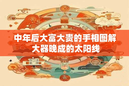 中年后大富大贵的手相图解 大器晚成的太阳线