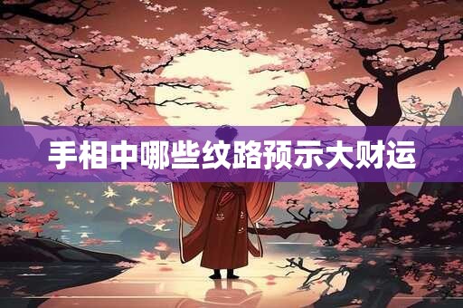 手相中哪些纹路预示大财运