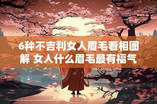 6种不吉利女人眉毛看相图解 女人什么眉毛最有福气
